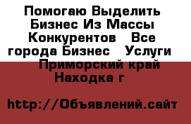  Помогаю Выделить Бизнес Из Массы Конкурентов - Все города Бизнес » Услуги   . Приморский край,Находка г.